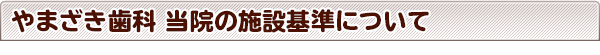 やまざき歯科  施設基準について