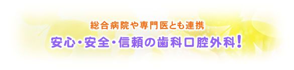 総合病院や専門医とも連携安心・安全・信頼の歯科口腔外科！